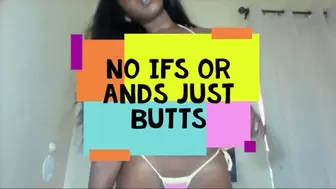 NO IFS OR ANDS JUST BUTTS