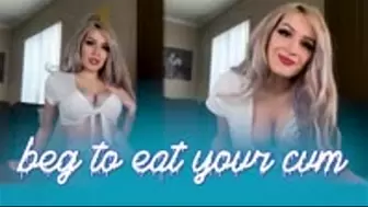 Beg to Eat Your Cum!