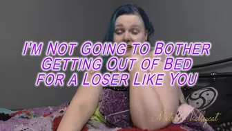 I'm Not Going to Bother Getting Out of Bed for a Loser Like You (wmv)