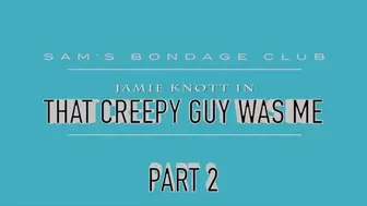 Jamie Knott in That Creepy Guy Was Me MP4 Part two