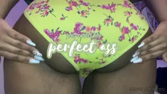 you need my perfect ass