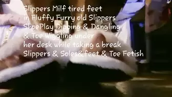 Under Giabtess Unaware Slippers Milf tired feet in Fluffy Furry old Slippers ShoePlay Dipping & Dangling & Toe Wiggling under her desk while taking a break Slippers & Soles&feet & Toe Fetish