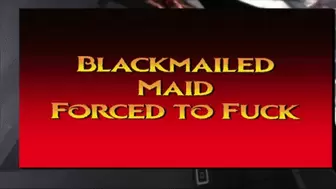 Maid Blackmailed to Suck and Fuck
