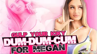 Gulp Your Icky Dum-Dum-Cum For Megan (4KUHD MP4)