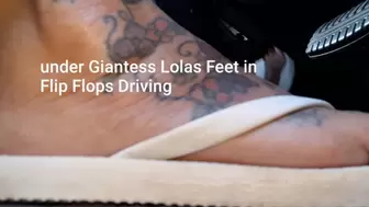 under Giantess Lolas Feet in Flip Flops Driving