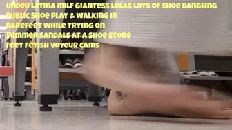 Under Latina milf Giantess Lolas Lots of Shoe Dangling Public Shoe Play & walking in Barefeet while trying on Summer Sandals at a Shoe Store Feet Fetish Voyeur cams 720p