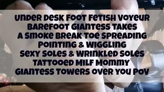 Under Desk Foot Fetish Voyeur Barefoot Giantess takes a Smoke break Toe Spreading Pointing & Wiggling Sexy Soles & Wrinkled Soles Tattooed Milf Step-Mommy Giantess Towers over you POV