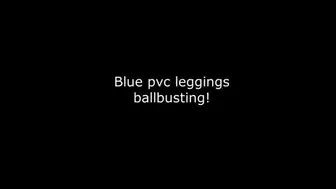 Blue Pvc leggings ballbusting !