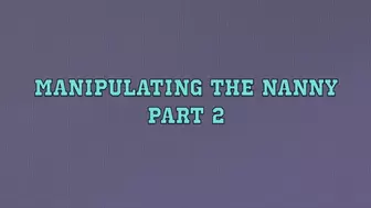 MANIPULATING THE NANNY PART 2 (MP4 FORMAT)