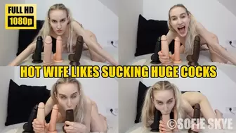 Hot Wife likes Sucking Huge Cocks