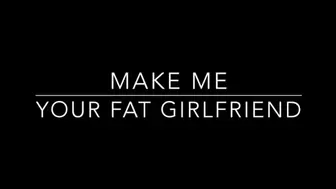 Make Me Your Super Fat Girlfriend