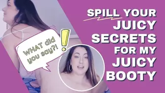 Spill Your Juicy Secrets For My Juicy Booty