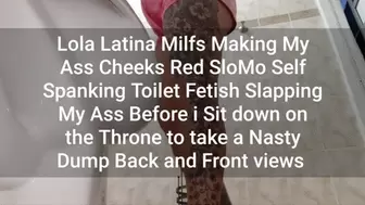 Lola Latina Milfs Making My Ass Cheeks Red SloMo Self Spanking Toilet Fetish Slapping My Ass Before i Sit down on the Throne to take a Nasty Dump Back and Front views