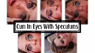 Lots of Cum In Eyes With Speculums_MP4 4K
