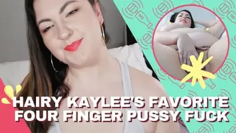 Hairy BBW Kaylee's Favorite Four Finger Pussy Fuck