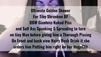 Ultimate Golden Shower For Tiny Shrunken BF BBW Giantess Naked Piss and Self Ass Spanking & Spreading to turn on tiny Man before giving him a Thorough Pissing On Front and back view Hairy Bush Drink it she orders him Putting him right on her HugeClit
