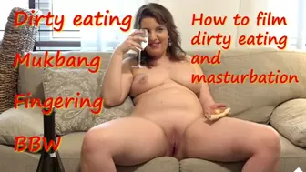 How to film dirty eating and masturbation