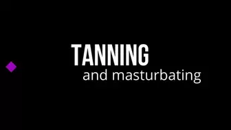 Tanning and Masturbating