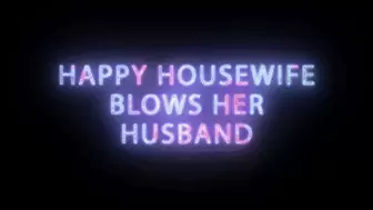 A very Happy Housewife Blows her Husband