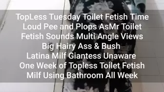 TopLess Tuesday Toilet Fetish Time Loud Pee and Plops AsMr Toilet Fetish Sounds Multi Angle Views Big Hairy Ass & Bush Latina Milf Giantess Unaware One Week of Topless Toilet Fetish Milf Using Bathroom All Week mkv