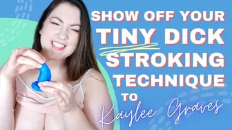 Show Off Your Tiny Dick Stroking Technique To Kaylee Graves
