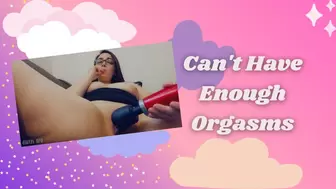 Can't Have Enough Orgasms