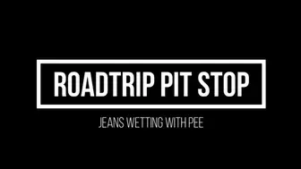 Road Trip pit stop - jeans wetting with pee