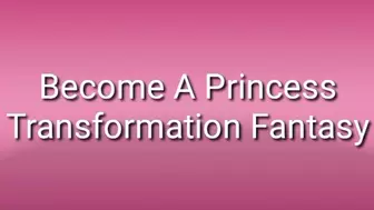Become A Princess Transformation Fantasy Trance