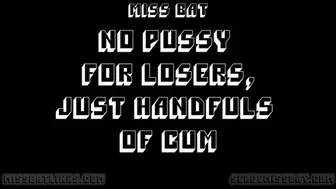 NO PUSSY FOR LOSERS, only handfuls of cum CEI
