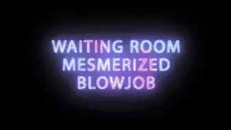 Mesmerized Waitingroom blowjob training