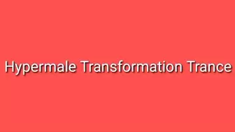 Hypermale Transformation Trance