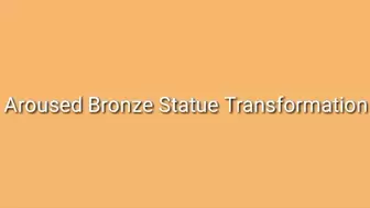 Aroused Bronze Statue Transformation