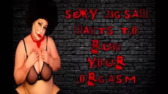 SEXY JIGSAW WANTS TO RUIN YOUR ORGASM