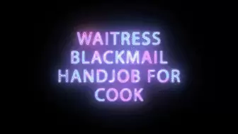 Waitress Blackmailed by Cook for an Handjob