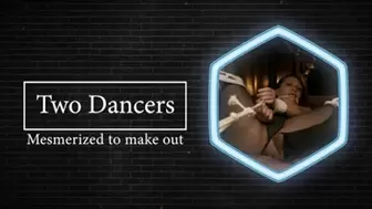 Two Dancers are mesmerized to makeout