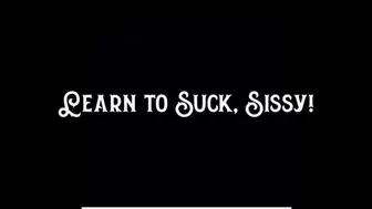 Learn to Suck, Sissy!
