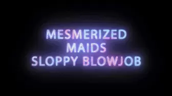 Mesmerized maids Sloppy Blowjob