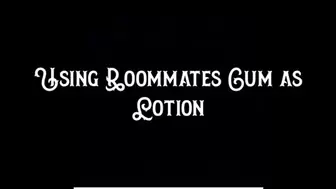 Using Roommates Cum as Lotion