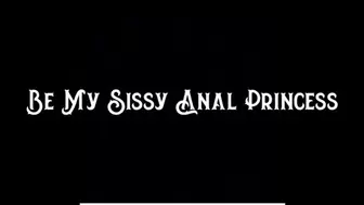 Be My Sissy Anal Princess