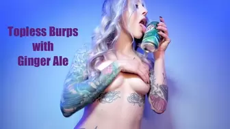 Topless Burps with Ginger Ale