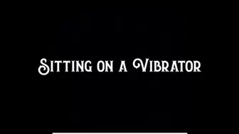 Sitting on a Vibrator