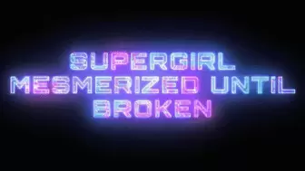 Supergirl is mesmerized until Broken for fun