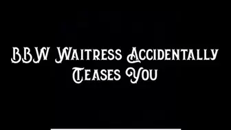 BBW Waitress Accidentally Teases You