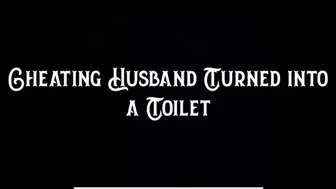 Cheating Husband Turned into a Toilet