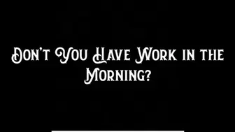 Don’t You Have Work in the Morning?
