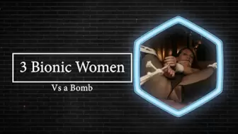 3 Bionic Women VS the BOMBA