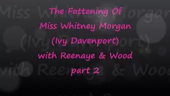 The Fattening Of Miss Whitney Morgan with Reenaye & Wood Part 2 - wmv