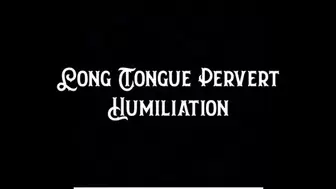 Long Tongue Pervert Humiliation