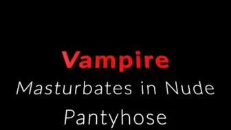 Horny Vampire Masturbates in pantyhose