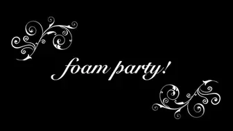 Foam party!